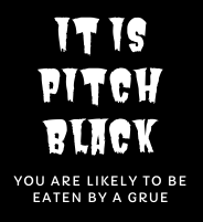 It is pitch black. You are likely to be eaten by a Grue